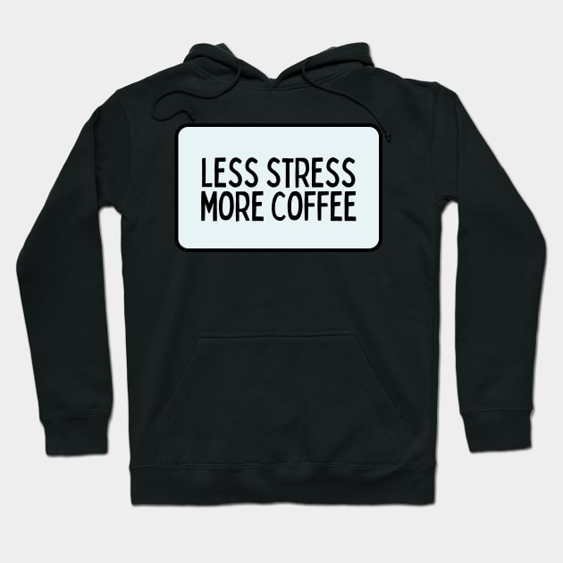 Less Stress More Coffee - Coffee Quotes Hoodie by BloomingDiaries